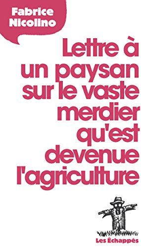 Lettre à un paysan sur le vaste merdier qu'est devenue l'agriculture Lettre à un paysan sur le vaste merdier qu'est devenue l'agriculture