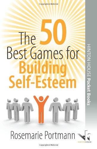 The 50 Best Games for Building Self-Esteem (50 Best Group Games): Enjoyable Ways to Improve Emotional Strength, Self-Awareness and Confidence: 1