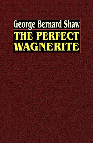 The Perfect Wagnerite: A Commentary On The Ring Of The Niblungs livre