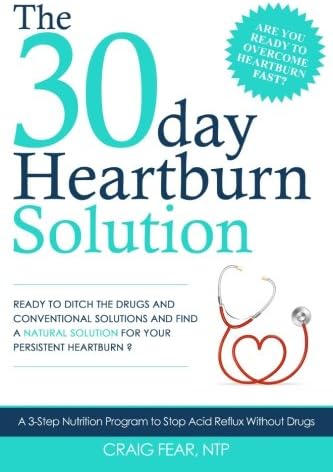 The 30 Day Heartburn Solution: A 3-Step Nutrition Program to Stop Acid Reflux Without Drugs