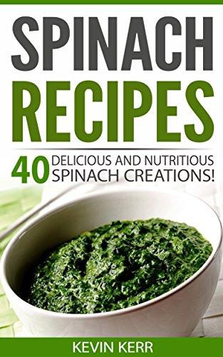 Spinach Recipes: 40 Delicious and Nutritious Spinach Creations! (Vegan Spinach Recipes) (English Edition) Spinach Recipes: 40 Delicious and Nutritious Spinach Creations! (Vegan Spinach Recipes) (English Edition)