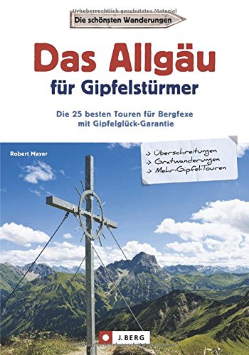 Download Wanderführer Allgäu: Das Allgäu für Gipfelstürmer. Die 35 schönsten Touren mit Gipfelglück-Garantie. Wandern im Allgäu. Das Beste fürs Tourenbuch: Jubiläumsweg, Krottenkopf, Hochvogel, Rubihorn Download Wanderführer Allgäu: Das Allgäu für Gipfelstürmer. Die 35 schönsten Touren mit Gipfelglück-Garantie. Wandern im Allgäu. Das Beste fürs Tourenbuch: Jubiläumsweg, Krottenkopf, Hochvogel, Rubihorn