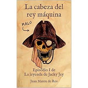La cabeza del rey máquina: Episodio I de La leyenda de Jacky Jey