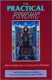 Practical Psychic: A Survival Guide: Practical Techniques for Enlisting the Resources of Your Own Psychic Ability by John Friedlander, Cynthia Pearson