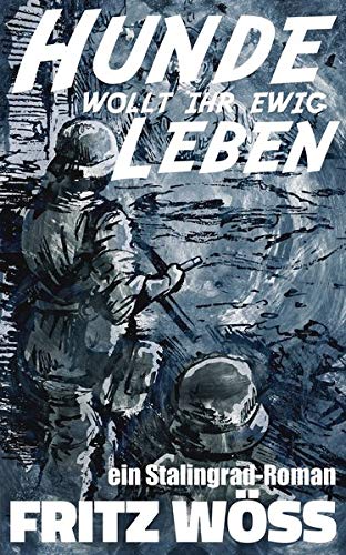 Hunde, wollt ihr ewig leben: ein Stalingrad-Roman (Fritz Wöss - Erinnerungen)