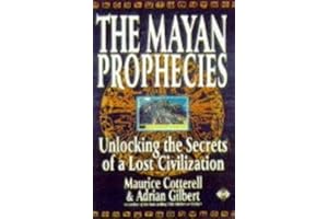 THE MAYAN PROPHECIES: UNLOCKING THE SECRETS OF A LOST CIVILIZATION.