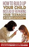 Image de How to Build Up Your Child Instead of Repairing Your Teenager: 25 Secr