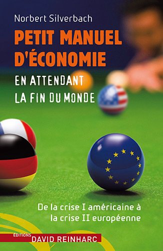 Petit manuel d'économie en attendant la fin du monde. De la crise I américaine à la crise II européenne Petit manuel d'économie en attendant la fin du monde. De la crise I américaine à la crise II européenne