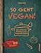 Produktbild So geht vegan!: Der einfache Einstieg in ein veganes Leben - Das 10-Punkte-Programm mit über 100 Rezepten