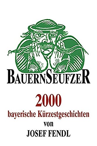 Download Bauernseufzer: 2000 bayerische Kürzestgeschichten