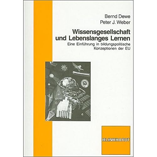 Wissensgesellschaft und Lebenslanges Lernen: Eine Einführung in bildungspolitische und lerntheoretische Konzeptionen der Europäischen Union Wissensgesellschaft und Lebenslanges Lernen: Eine Einführung in bildungspolitische und lerntheoretische Konzeptionen der Europäischen Union