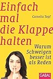 Einfach mal die Klappe halten: Warum Schweigen besser ist als Reden (Dein Erfolg) by Cornelia Topf
