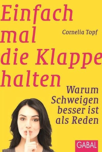 Einfach mal die Klappe halten: Warum Schweigen besser ist als Reden (Dein Erfolg)