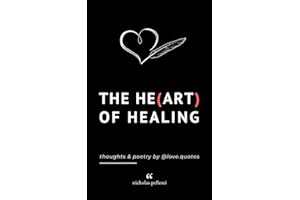 The Heart Of Healing: Thoughts And Poetry By Love Quotes: Emotional Poems Book About Finding Yourself For Adults And Teens