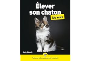 Élever son chaton pour les Nuls : Livre pour maîtriser le comportement du chaton, Mieux comprendre son chat, Adopter un chaton sereinement et partir sur de bonnes bases avec votre nouveau compagnon