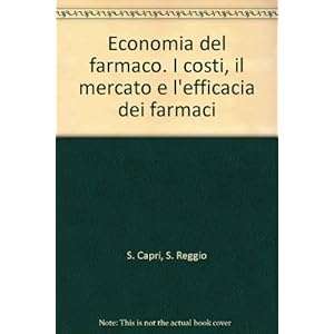 Economia del farmaco. I costi, il mercato e l'efficacia dei farmaci