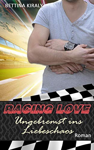 Ungebremst ins Liebeschaos (Die 'Racing Love' Reihe 5): Sports Romance, Liebe, Gay Romance von [Kiraly, Bettina]