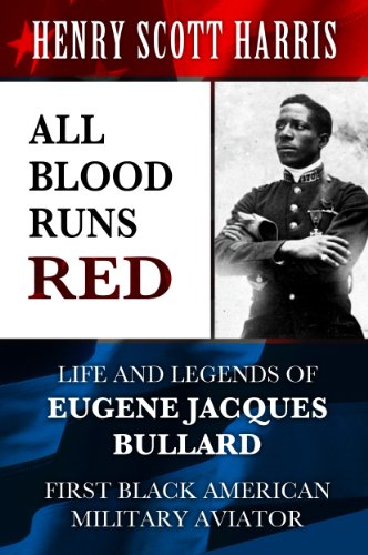 All Blood Runs Red: Life and Legends of Eugene Jacques Bullard - First Black American Military Aviat All Blood Runs Red: Life and Legends of Eugene Jacques Bullard - First Black American Military Aviat