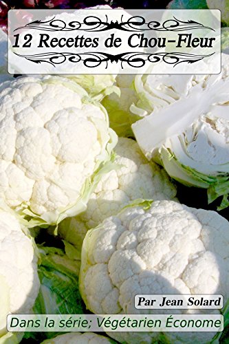 Download 12 Recettes de Chou-Fleur (Végétariens Économes t. 2) Download 12 Recettes de Chou-Fleur (Végétariens Économes t. 2)