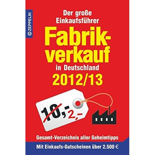 Fabrikverkauf in Deutschland - 2012/13: Der große Einkaufsführer mit Einkaufsgutscheinen im Wert von über 2 500 Euro