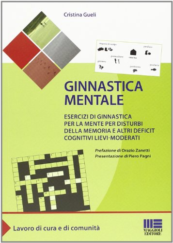Ginnastica mentale. Esercizi di ginnastica per la mente per disturbi della memoria e altri deficit cognitivi lievi-moderati