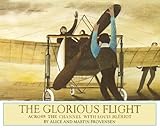 The Glorious Flight: Across the Channel with Louis Bleriot July 25, 1909 by Alice Provensen, Martin Provensen