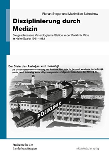 Download Disziplinierung durch Medizin: Die geschlossene Venerologische Station in der Poliklinik Mitte in Halle (Saale) 1961 bis 1982 (Studienreihe der Landesbeauftragten ... der ehemaligen DDR in Sachsen-Anhalt) Download Disziplinierung durch Medizin: Die geschlossene Venerologische Station in der Poliklinik Mitte in Halle (Saale) 1961 bis 1982 (Studienreihe der Landesbeauftragten ... der ehemaligen DDR in Sachsen-Anhalt)