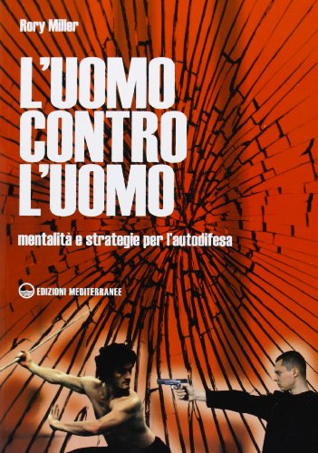 L'uomo contro l'uomo. Mentalità e strategie per l'autodifesa L'uomo contro l'uomo. Mentalità e strategie per l'autodifesa