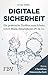 Digitale Sicherheit: Die praktische Toolbox zum Schutz von E-Mails, Smartphone, PC & Co. by 