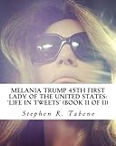 Melania Trump 45th First Lady of the United States 'Life in Tweets':: Her fine-looking life in tweets from 23rd May 2012 to 8th November 2016 (Book II) (Melania Trump Life in Tweets book 2, Band 2) by
