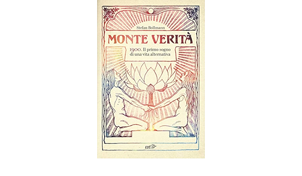 Amazon It Monte Verita 1900 Il Primo Sogno Di Una Vita Alternativa Bollmann Stefan Gandini U Libri