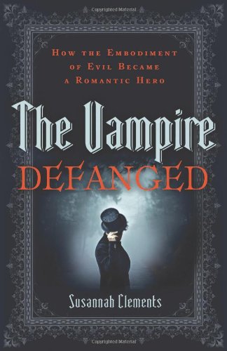 The Vampire Defanged: How the Embodiment of Evil Became a Romantic Hero