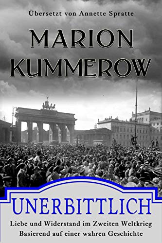 Unerbittlich: Liebe und Widerstand im Zweiten Weltkrieg von [Kummerow, Marion]