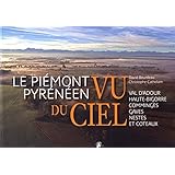 Le piémont pyrénéen vu du ciel : Val d'Adour, Haute-Bigorre, Comminges, Gaves, Nestes et Coteaux