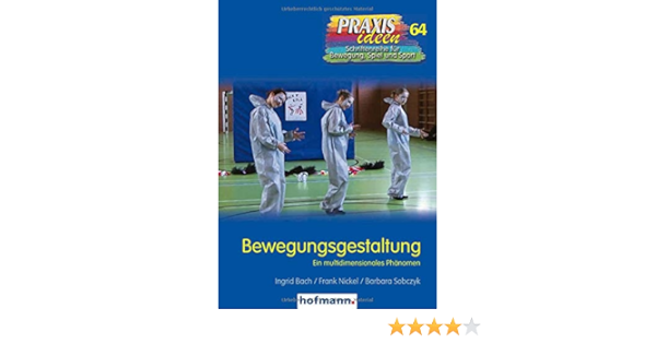 Bewegungsgestaltung Ein Multidimensionales Phanomen Praxisideen Schriftenreihe Fur Bewegung Spiel Und Sport Amazon De Bach Ingrid Nickel Frank Sobczyk Barbara Bucher