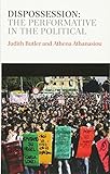 Dispossession: The Performative in the Political Dispossession: The Performative in the Political