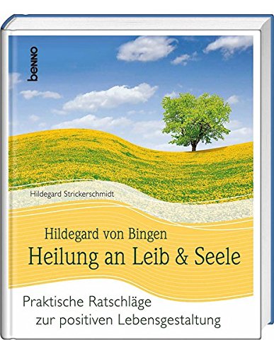 Hildegard von Bingen Heilung an Leib und Seele: Praktische Ratschläge zur positiven Lebensgestaltung