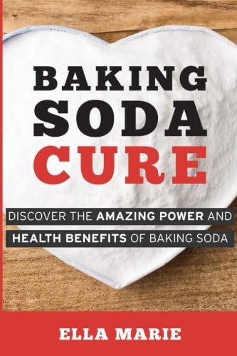 BAKING SODA: Baking Soda Cure - Discover the Amazing Power and Health Benefits of Baking Soda For Cooking, Cleaning, and Curing Ailments (Baking Soda, Natural Remedies, Cure, Cooking, Cleaning)