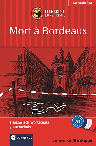 Download Mort à Bordeaux: Lernkrimi Französisch. Grundwortschatz - Niveau A1 (Compact Lernkrimi - Kurzkrimis) Download Mort à Bordeaux: Lernkrimi Französisch. Grundwortschatz - Niveau A1 (Compact Lernkrimi - Kurzkrimis)