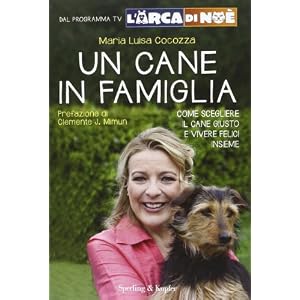 Un cane in famiglia. Come scegliere il cane giusto e vivere felici insieme. L'arca di Noè Un cane in famiglia. Come scegliere il cane giusto e vivere felici insieme. L'arca di Noè