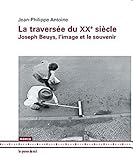 La traversée du XXe siècle : Joseph Beuys, l?image et le souvenir by 