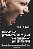  Cuando nos prohibieron ser mujeres ...y os persiguieron por ser hombres: Para entender cómo nos afecta la ideología de género