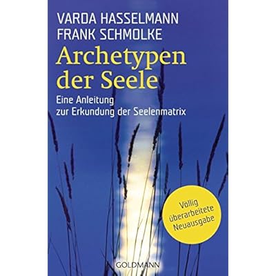 Archetypen der Seele: Die seelischen Grundmuster - Eine Anleitung zur Erkundung der Matrix