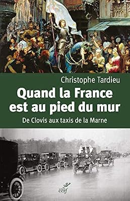 Les éditions du Cerf Quand la France est au pied du mur - De Clovis aux taxis de la Marne