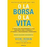 O la borsa o la vita. 9 passi per trasformare il tuo rapporto con il denaro e ottenere l'indipendenza finanziaria. Nuova ediz