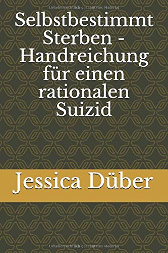 Selbstbestimmt Sterben - Handreichung für einen rationalen Suizid Selbstbestimmt Sterben - Handreichung für einen rationalen Suizid