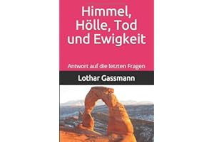 Himmel, Hölle, Tod und Ewigkeit: Antwort auf die letzten Fragen