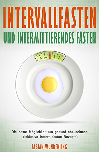 Intervallfasten und Intermittierendes Fasten Die beste Möglichkeit um gesund abzunehmen (inklusive Intervallfasten Rezepte)