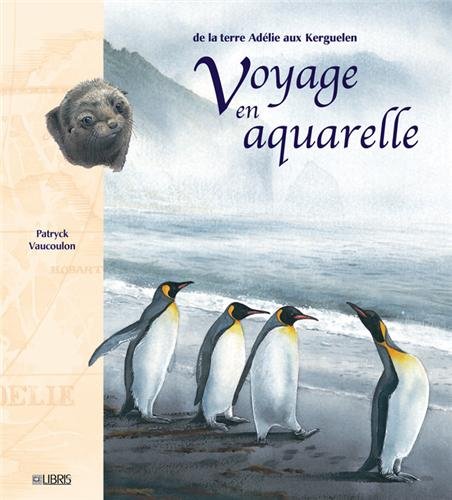 Voyage en aquarelle : de la terre Adélie aux Kerguelen