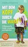 Mit dem Kopf durch die Wand: Willensstarke Kinder verstehen und begleiten Komplett überarbeitete und ergänzte Ausgabe by David & Claudia Arp